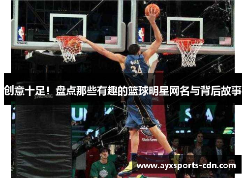 创意十足！盘点那些有趣的篮球明星网名与背后故事